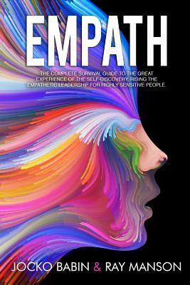 Empath: The Complete Survival Guide to The Great Experience of The Self-Discovery. Rising the Empathetic Leadership for Highly Sensitive People. - Manson, Ray, and Babin, Jocko