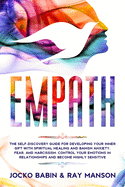 Empath: The Self-Discovery Guide for Developing Your Inner Gift with Spiritual Healing and Banish Anxiety, Fear, and Narcissism. Control Your Emotions in Relationships and Become Highly Sensitive (Emotional Intelligence Techniques for Developing Empathy)