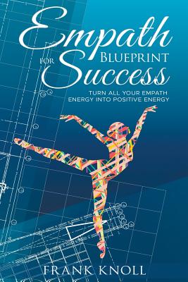 Empath's Blueprint for Success: Turn All Your Empath Energy Into Positive Energy - Knoll, Frank