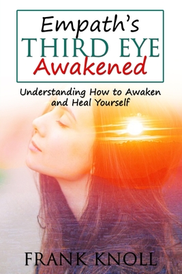 Empath's Third Eye Awakened: Understanding How to Awaken and Heal Yourself - Knoll, Frank