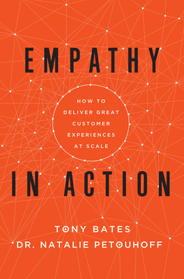 Empathy in Action: How to Deliver Great Customer Experiences at Scale - Bates, Tony, and Petouhoff, Natalie, Dr.