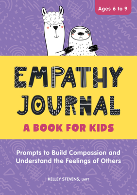 Empathy Journal: A Book for Kids: Prompts to Build Compassion and Understand the Feelings of Others - Stevens, Kelley