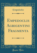 Empedoclis Agrigentini Fragmenta (Classic Reprint)