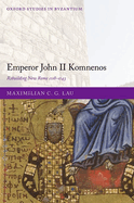 Emperor John II Komnenos: Rebuilding New Rome 1118-1143