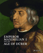 Emperor Maximilian I and the Age of Durer