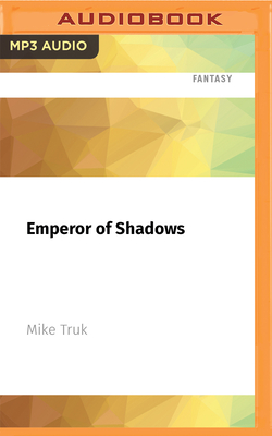Emperor of Shadows - Truk, Mike, and West, Ryan (Read by)