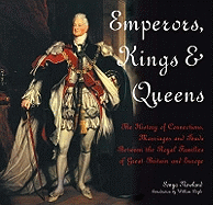 Emperors, Kings & Queens: The History of Connections, Marriages and Feuds Between the Royal Families of Great Britain and Europe