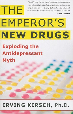 Emperor's New Drugs: Exploding the Antidepressant Myth - Kirsch, Irving, Professor, phd