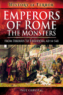 Emperors of Rome: The Monsters: From Tiberius to Elagabalus, AD 14-222