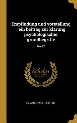 Empfindung Und Vorstellung: Ein Beitrag Zur Kl?rung Psychologischer Grundbegriffe: No.47 - Hofmann, Paul