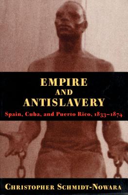 Empire and Antislavery: Spain Cuba and Puerto Rico 1833-1874 - Schmidt-Nowara, Christopher
