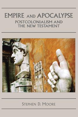 Empire and Apocalypse: Postcolonialism and the New Testament - Moore, Stephen D