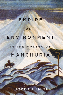 Empire and Environment in the Making of Manchuria - Smith, Norman (Editor)