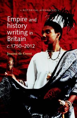 Empire and History Writing in Britain C.1750-2012 - de Groot, Joanna