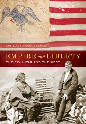 Empire and Liberty: The Civil War and the West - Scharff, Virginia (Editor)