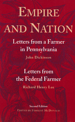 Empire and Nation: Letters from a Farmer in Pennsylvania; Letters from the Federal Farmer - Dickinson, John, and Lee, Richard Henry