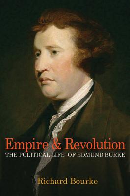 Empire and Revolution: The Political Life of Edmund Burke - Bourke, Richard