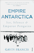 Empire Antarctica: Ice, Silence & Emperor Penguins