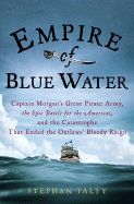Empire of Blue Water: Captain Morgan's Great Pirate Army, the Epic Battle for the Americas, and the Catastrophe That Ended the Outlaws' Bloody Reign - Talty, Stephan