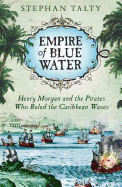 Empire of Blue Water: Henry Morgan and the Pirates Who Rules the Caribbean Waves