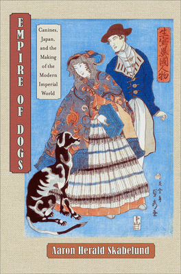 Empire of Dogs: Canines, Japan, and the Making of the Modern Imperial World - Skabelund, Aaron