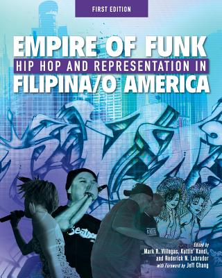 Empire of Funk: Hip Hop and Representation in Filipina/O America - Villegas, Mark R (Editor), and Kandi, Kuttin' (Editor), and Labrador, Roderick N (Editor)