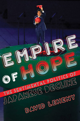 Empire of Hope: The Sentimental Politics of Japanese Decline - Leheny, David