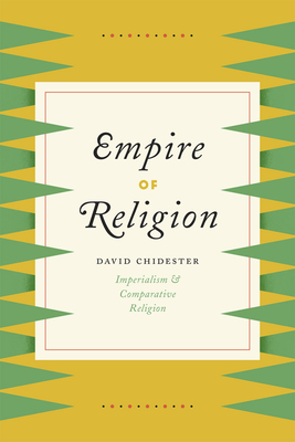 Empire of Religion: Imperialism and Comparative Religion - Chidester, David