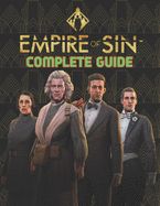 Empire Of Sin: COMPLETE GUIDE: Best Tips, Tricks, Walkthroughs and Strategies to Become a Pro Player