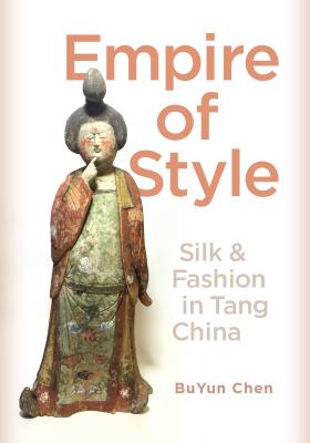 Empire of Style: Silk and Fashion in Tang China - Chen, Buyun