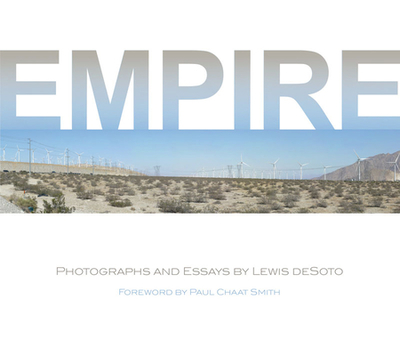 Empire: Photographs and Essays by Lewis Desoto - Desoto, Lewis, and Smith, Paul Chaat (Foreword by)