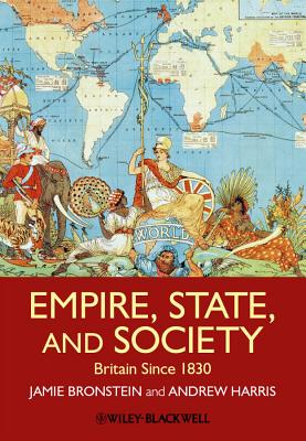 Empire, State, and Society: Britain since 1830 - Bronstein, Jamie L., and Harris, Andrew T.