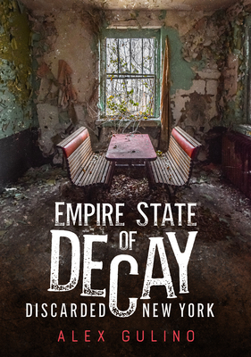 Empire State of Decay: Discarded New York - Gulino, Alex