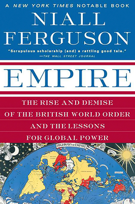 Empire: The Rise and Demise of the British World Order and the Lessons for Global Power - Ferguson, Niall
