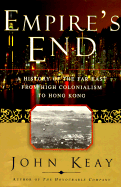 Empire's End: A History of the Far East from High Colonialism to Hong Kong - Keay, John