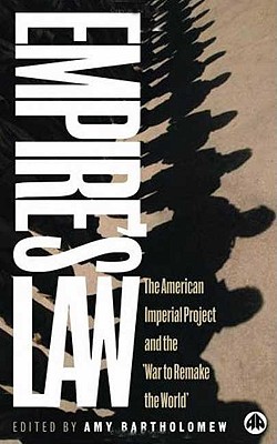 Empire's Law: The American Imperial Project And The War To Remake The World - Bartholomew, Amy (Editor)