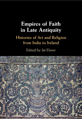 Empires of Faith in Late Antiquity - Elsner, Jas  (Editor)