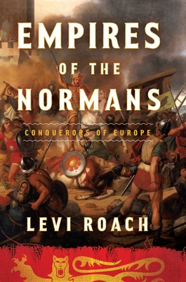 Empires of the Normans: Conquerors of Europe - Roach, Levi