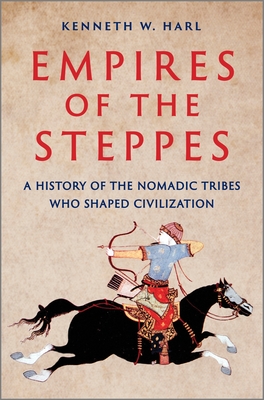 Empires of the Steppes: A History of the Nomadic Tribes Who Shaped Civilization - Harl, Kenneth W