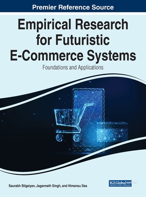 Empirical Research for Futuristic E-Commerce Systems: Foundations and Applications - Bilgaiyan, Saurabh (Editor), and Singh, Jagannath (Editor), and Das, Himansu (Editor)