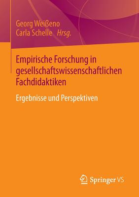 Empirische Forschung in Gesellschaftswissenschaftlichen Fachdidaktiken: Ergebnisse Und Perspektiven - Wei?eno, Georg (Editor), and Schelle, Carla (Editor)