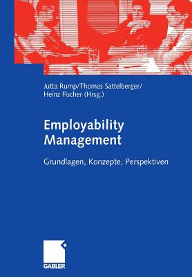 Employability Management: Grundlagen, Konzepte, Perspektiven - Rump, Jutta (Editor), and Sattelberger, Thomas (Editor), and Fischer, Heinz (Editor)