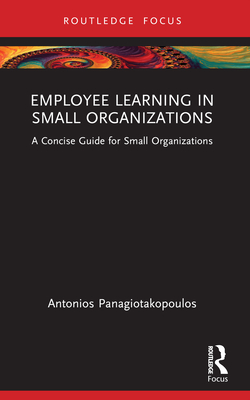 Employee Learning in Small Organizations: A Concise Guide for Small Organizations - Panagiotakopoulos, Antonios