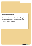 Employee Turnover Intention. Empirical Evidence from the Savings and Loans Companies in Ghana