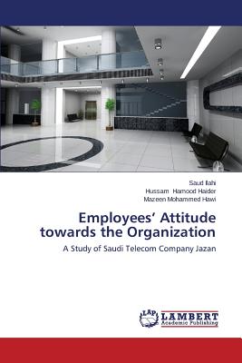 Employees' Attitude Towards the Organization - Ilahi Saud, and Hamood Haider Hussam, and Mohammed Hawi Mazeen