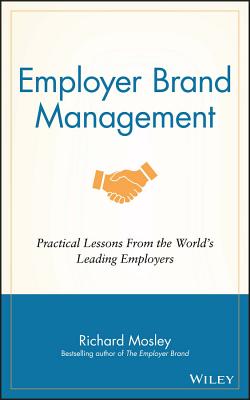 Employer Brand Management: Practical Lessons from the World's Leading Employers - Mosley, Richard