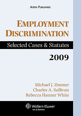 Employment Discrimination: Selected Cases and Statutes, 2009 - Zimmer, and Zimmer, Michael J, and Sullivan, Charles A