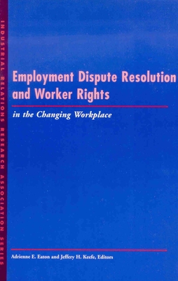 Employment Dispute Resolution and Worker Rights in the Changing Workplace: Aesthetic Alternatives for the Ends of Art - Eaton, Adrienne E (Editor), and Keefe, Jeffrey H (Editor)
