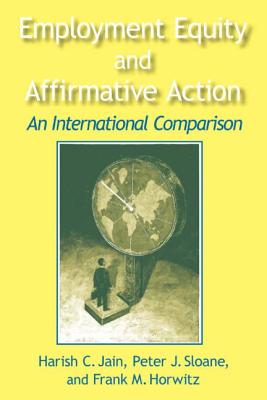 Employment Equity and Affirmative Action: An International Comparison: An International Comparison - Jain, Harish C, and Sloane, Peter, and Horwitz, Frank