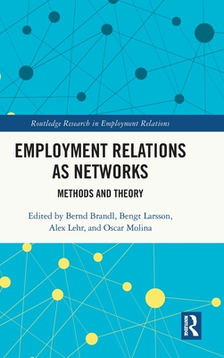 Employment Relations as Networks: Methods and Theory - Brandl, Bernd (Editor), and Larsson, Bengt (Editor), and Lehr, Alex (Editor)